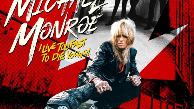 Rocker MICHAEL MONROE Releases Video for Ferocious Title Track “I Live Too Fast to Die Young” Feat Rocker MICHAEL MONROE Releases Video for Ferocious Title Track “I Live Too Fast to Die Young” Feat. SLASH of Guns ‘nâ Roses