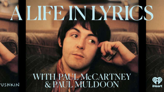 PAUL McCARTNEY & PAUL MULDOON ANNOUNCE NEW PODCAST, McCARTNEY: A LIFE IN LYRICS