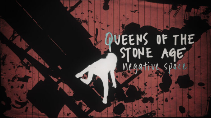 QUEENS OF THE STONE AGE: âNegative Spaceâ New Video Directed by Liam Lynch QUEENS OF THE STONE AGE: âNegative Spaceâ New Video Directed by Liam Lynch
