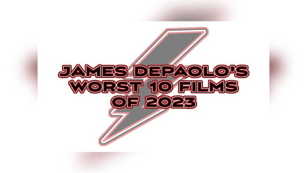 James DePaolo’s Ten Worst Films of 2023 - Cover Photo