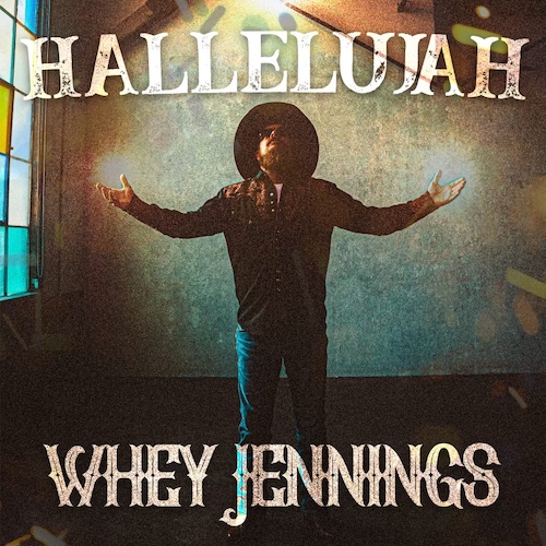 Out Friday: Whey Jennings To Release Inspiring Remake Of Gospel Rocker âHallelujahâ For The Holiday Season With New Lyric Video