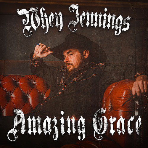 Whey Jennings To Release Soothing Acoustic Rendition Of âAmazing Graceâ With New Lyric Video On Friday, January 12