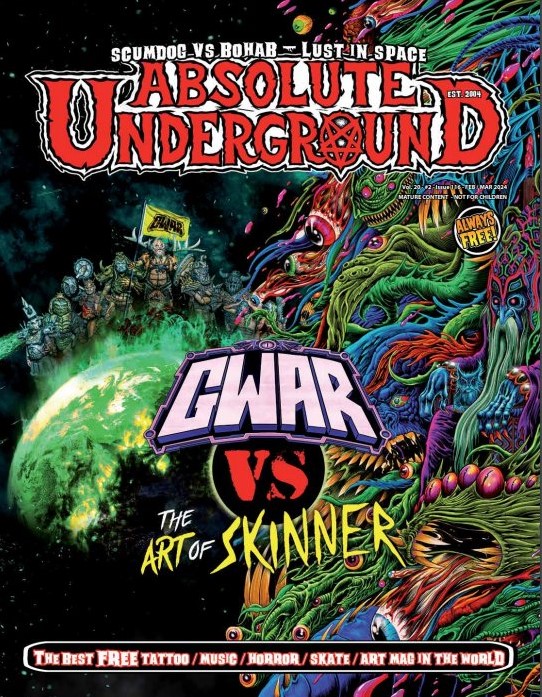 The New Issue of Absolute Underground Magazine is here! Inside Absolute Underground Magazine Issue 116 Another legendary issue featuring an exclusive interview with GWAR’s frontman Blöthar the Berserker as we discuss their upcoming Age of Befuddlement tour, and much more… Plus interviews with Striker, Yesterday’s Hero, Kelevra, Omnivide, Marble Ghosts, BackStabber, Cell Press and more!