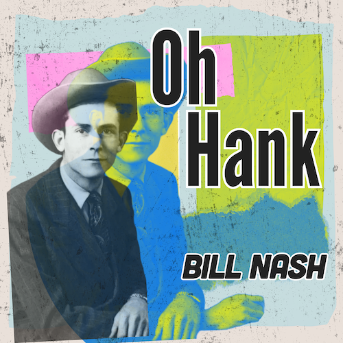 Veteran Hit Country Singer-Songwriter Bill Nash Announces New Tribute EP Due Out June 6 – Oh Hank – Honoring The Musical Legacy & Artistic Style Of Hank Williams Sr.