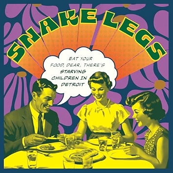 SNAKE LEGS - Eat Your Food, Dear, There's Starving Children In Detroit album artwork